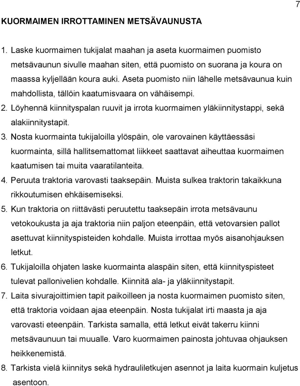 Aseta puomisto niin lähelle metsävaunua kuin mahdollista, tällöin kaatumisvaara on vähäisempi. 2. Löyhennä kiinnityspalan ruuvit ja irrota kuormaimen yläkiinnitystappi, sekä alakiinnitystapit. 3.