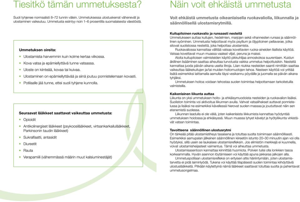 Ummetuksen oireita: Ulostamista harvemmin kuin kolme kertaa viikossa. Kova vatsa ja epämiellyttävä tunne vatsassa. Uloste on kiinteää, kovaa tai kuivaa.