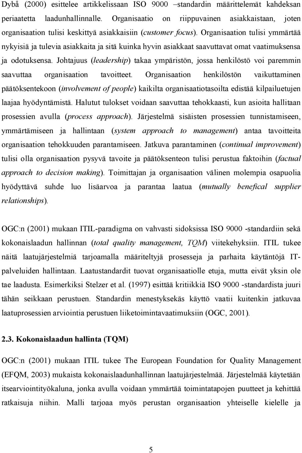 Organisaation tulisi ymmärtää nykyisiä ja tulevia asiakkaita ja sitä kuinka hyvin asiakkaat saavuttavat omat vaatimuksensa ja odotuksensa.