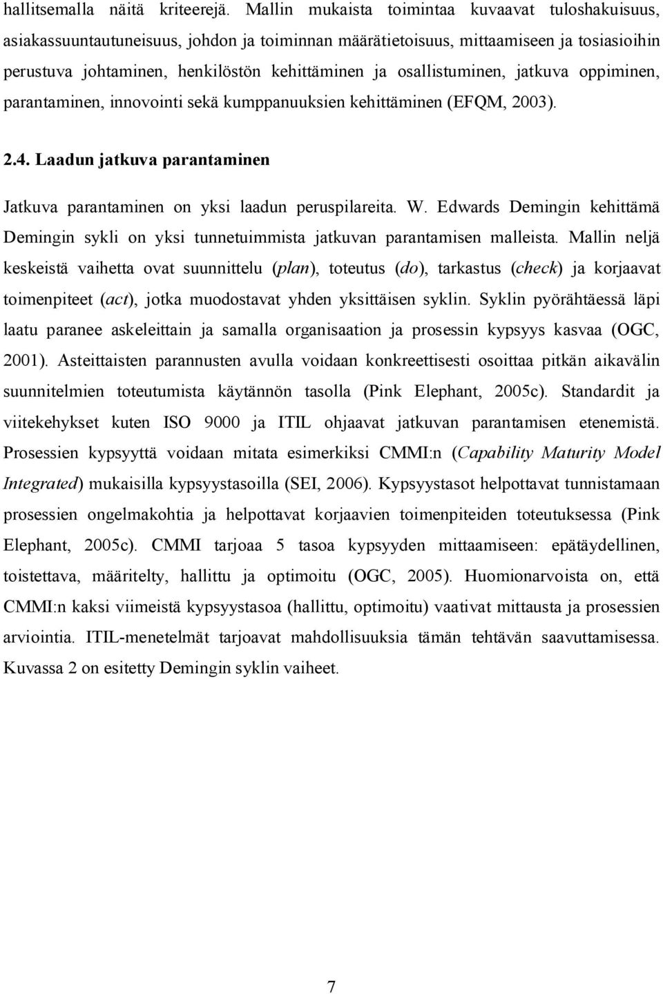 osallistuminen, jatkuva oppiminen, parantaminen, innovointi sekä kumppanuuksien kehittäminen (EFQM, 2003). 2.4. Laadun jatkuva parantaminen Jatkuva parantaminen on yksi laadun peruspilareita. W.