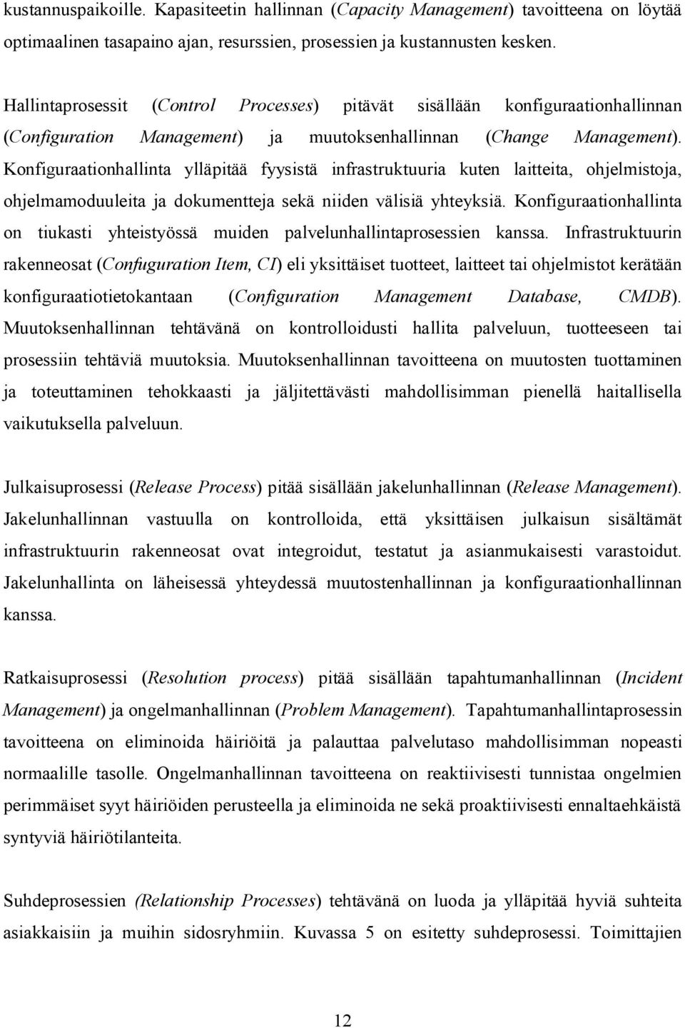 Konfiguraationhallinta ylläpitää fyysistä infrastruktuuria kuten laitteita, ohjelmistoja, ohjelmamoduuleita ja dokumentteja sekä niiden välisiä yhteyksiä.