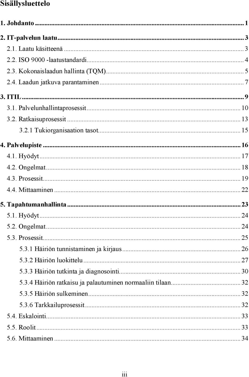 ..22 5. Tapahtumanhallinta...23 5.1. Hyödyt...24 5.2. Ongelmat...24 5.3. Prosessit...25 5.3.1 Häiriön tunnistaminen ja kirjaus...26 5.3.2 Häiriön luokittelu...27 5.3.3 Häiriön tutkinta ja diagnosointi.