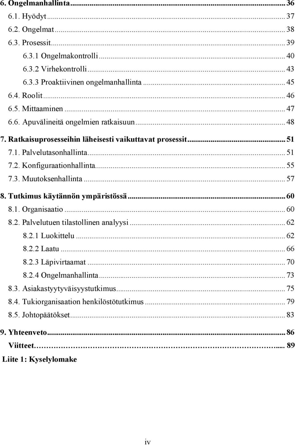 Muutoksenhallinta...57 8. Tutkimus käytännön ympäristössä...60 8.1. Organisaatio...60 8.2. Palvelutuen tilastollinen analyysi...62 8.2.1 Luokittelu...62 8.2.2 Laatu...66 8.2.3 Läpivirtaamat...70 8.