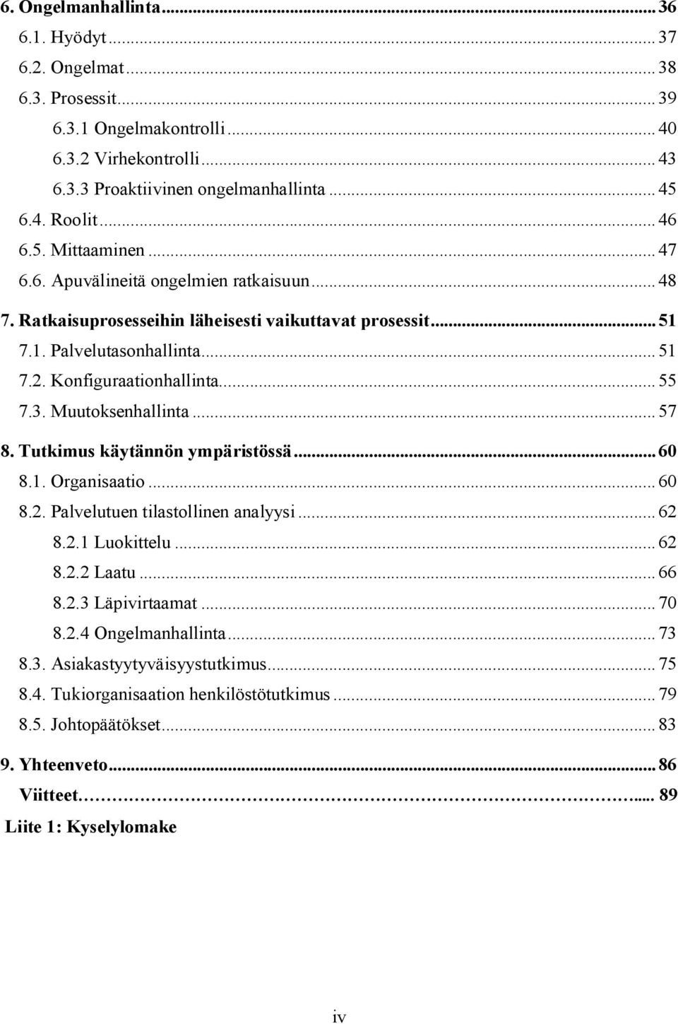 Muutoksenhallinta...57 8. Tutkimus käytännön ympäristössä...60 8.1. Organisaatio...60 8.2. Palvelutuen tilastollinen analyysi...62 8.2.1 Luokittelu...62 8.2.2 Laatu...66 8.2.3 Läpivirtaamat...70 8.