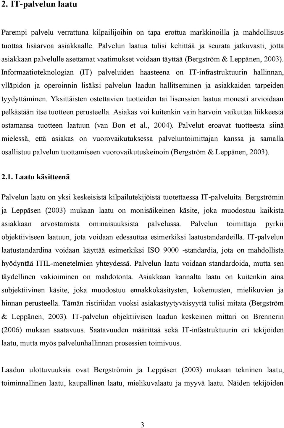 Informaatioteknologian (IT) palveluiden haasteena on IT-infrastruktuurin hallinnan, ylläpidon ja operoinnin lisäksi palvelun laadun hallitseminen ja asiakkaiden tarpeiden tyydyttäminen.