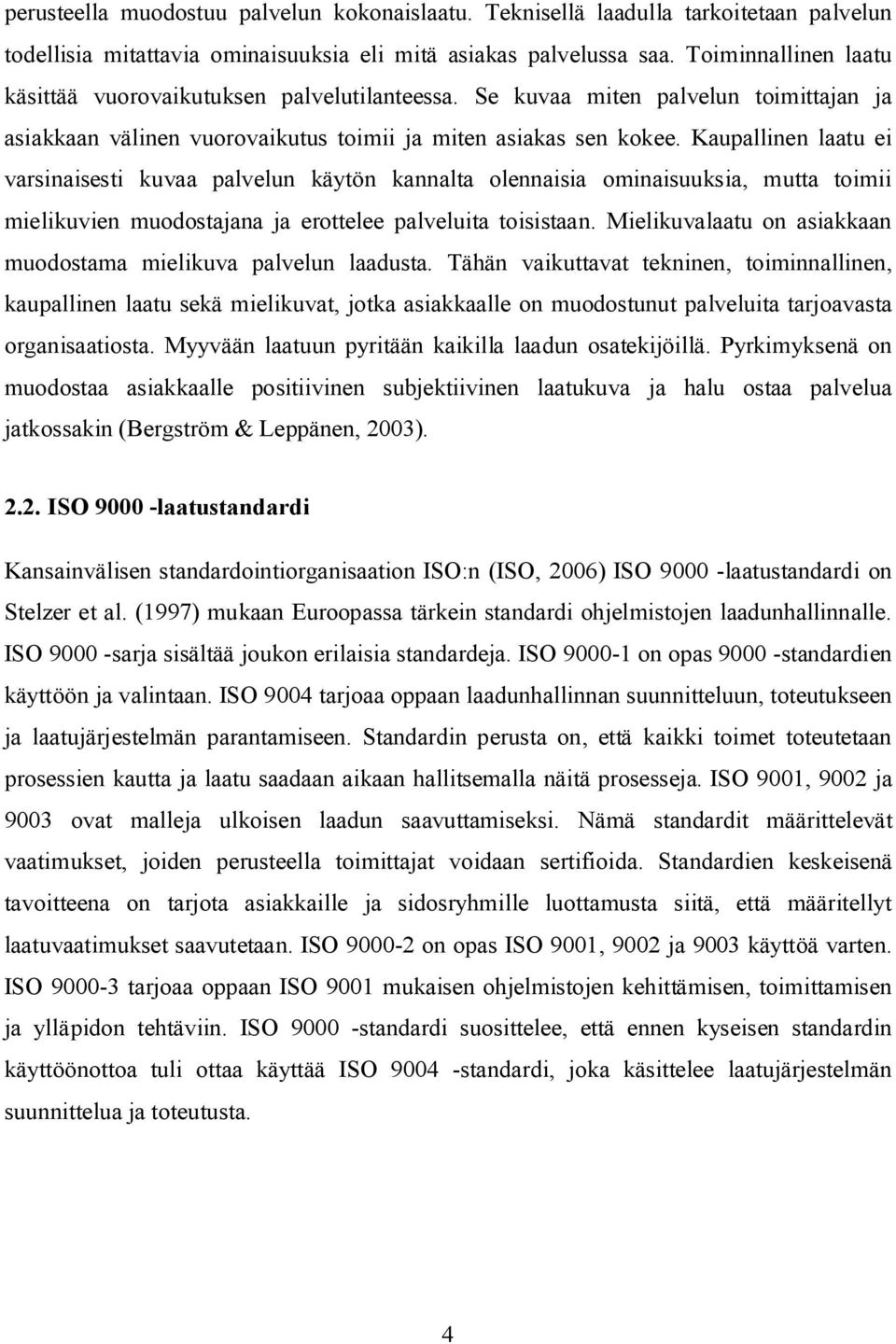 Kaupallinen laatu ei varsinaisesti kuvaa palvelun käytön kannalta olennaisia ominaisuuksia, mutta toimii mielikuvien muodostajana ja erottelee palveluita toisistaan.