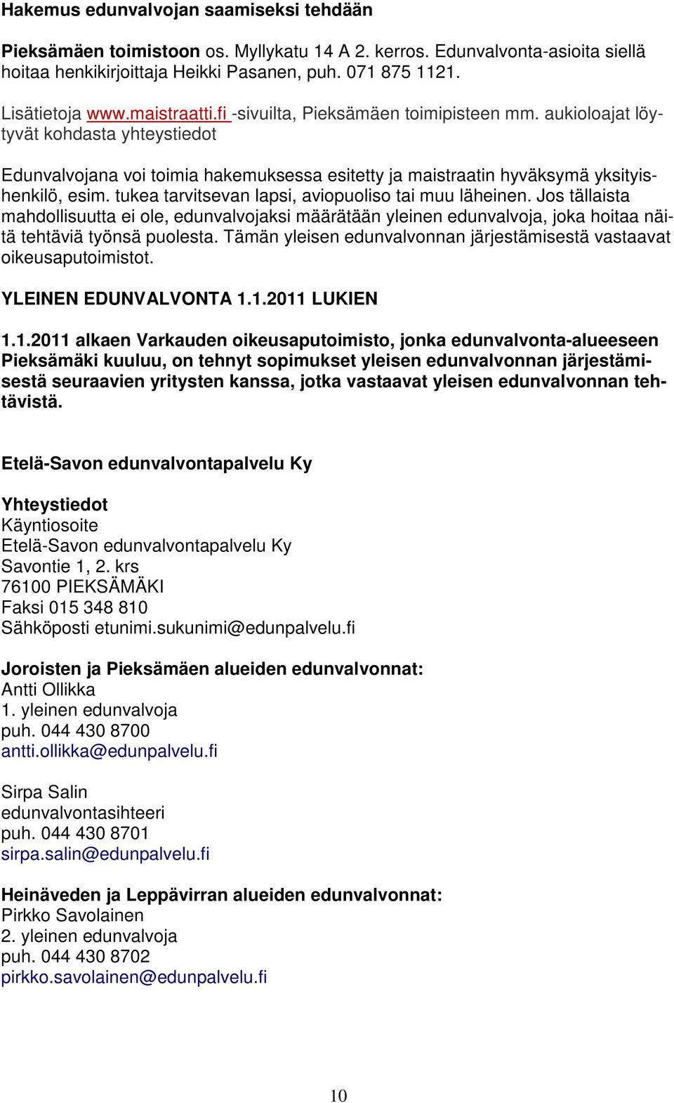 tukea tarvitsevan lapsi, aviopuoliso tai muu läheinen. Jos tällaista mahdollisuutta ei ole, edunvalvojaksi määrätään yleinen edunvalvoja, joka hoitaa näitä tehtäviä työnsä puolesta.