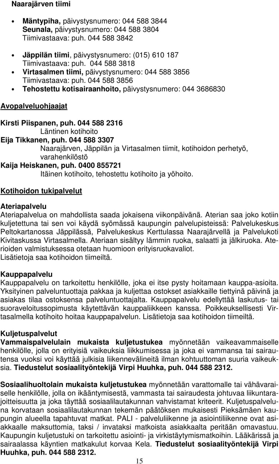 044 588 2316 Läntinen kotihoito Eija Tikkanen, puh. 044 588 3307 Naarajärven, Jäppilän ja Virtasalmen tiimit, kotihoidon perhetyö, varahenkilöstö Kaija Heiskanen, puh.