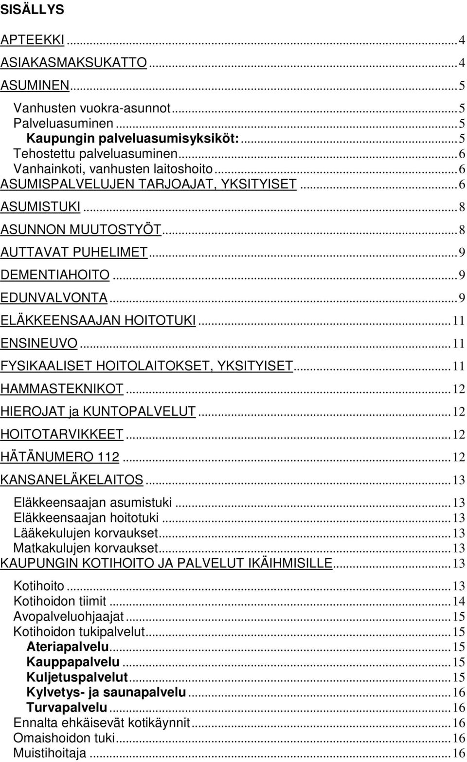 ..9 ELÄKKEENSAAJAN HOITOTUKI...11 ENSINEUVO...11 FYSIKAALISET HOITOLAITOKSET, YKSITYISET...11 HAMMASTEKNIKOT...12 HIEROJAT ja KUNTOPALVELUT...12 HOITOTARVIKKEET...12 HÄTÄNUMERO 112.