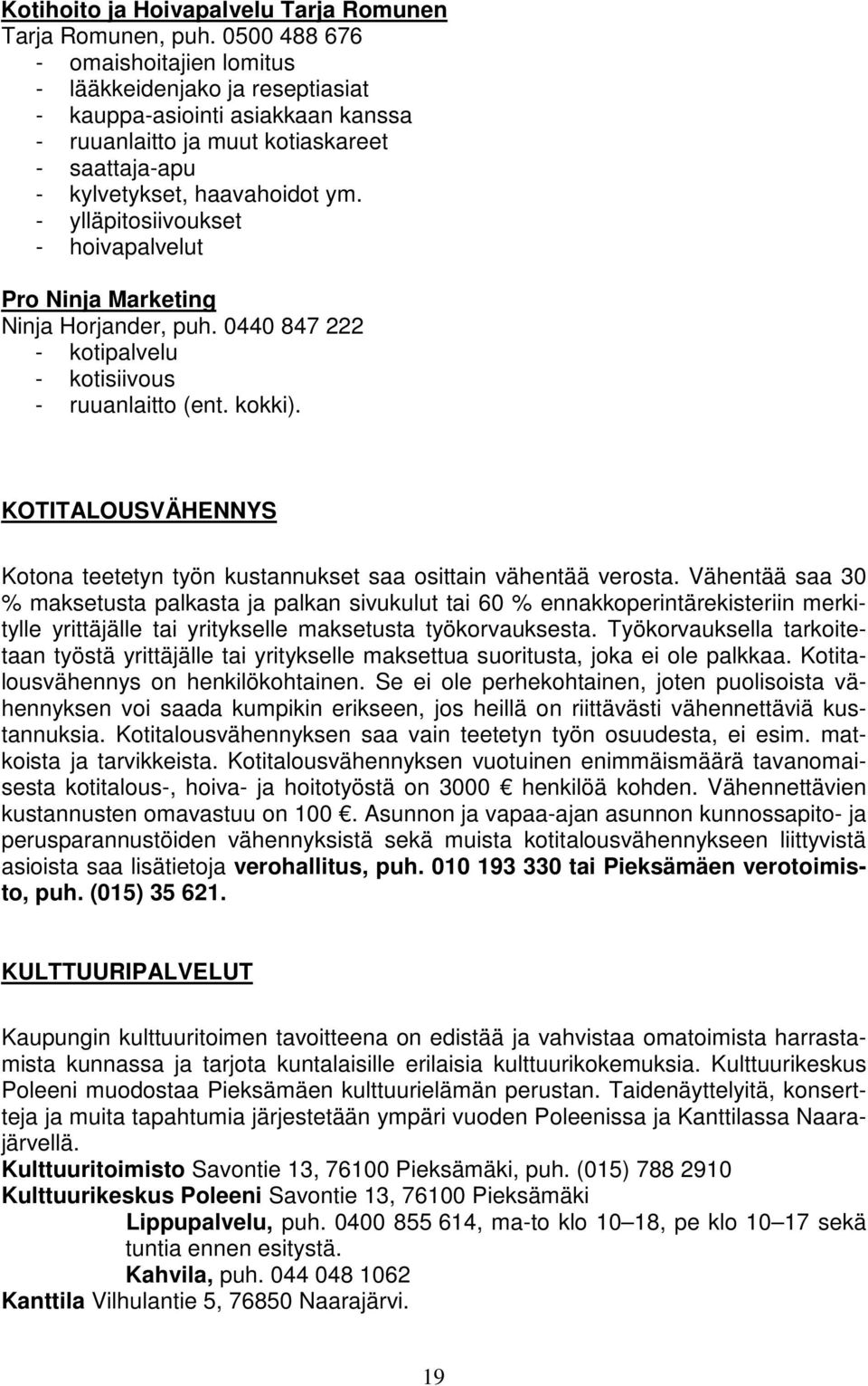 - ylläpitosiivoukset - hoivapalvelut Pro Ninja Marketing Ninja Horjander, puh. 0440 847 222 - kotipalvelu - kotisiivous - ruuanlaitto (ent. kokki).