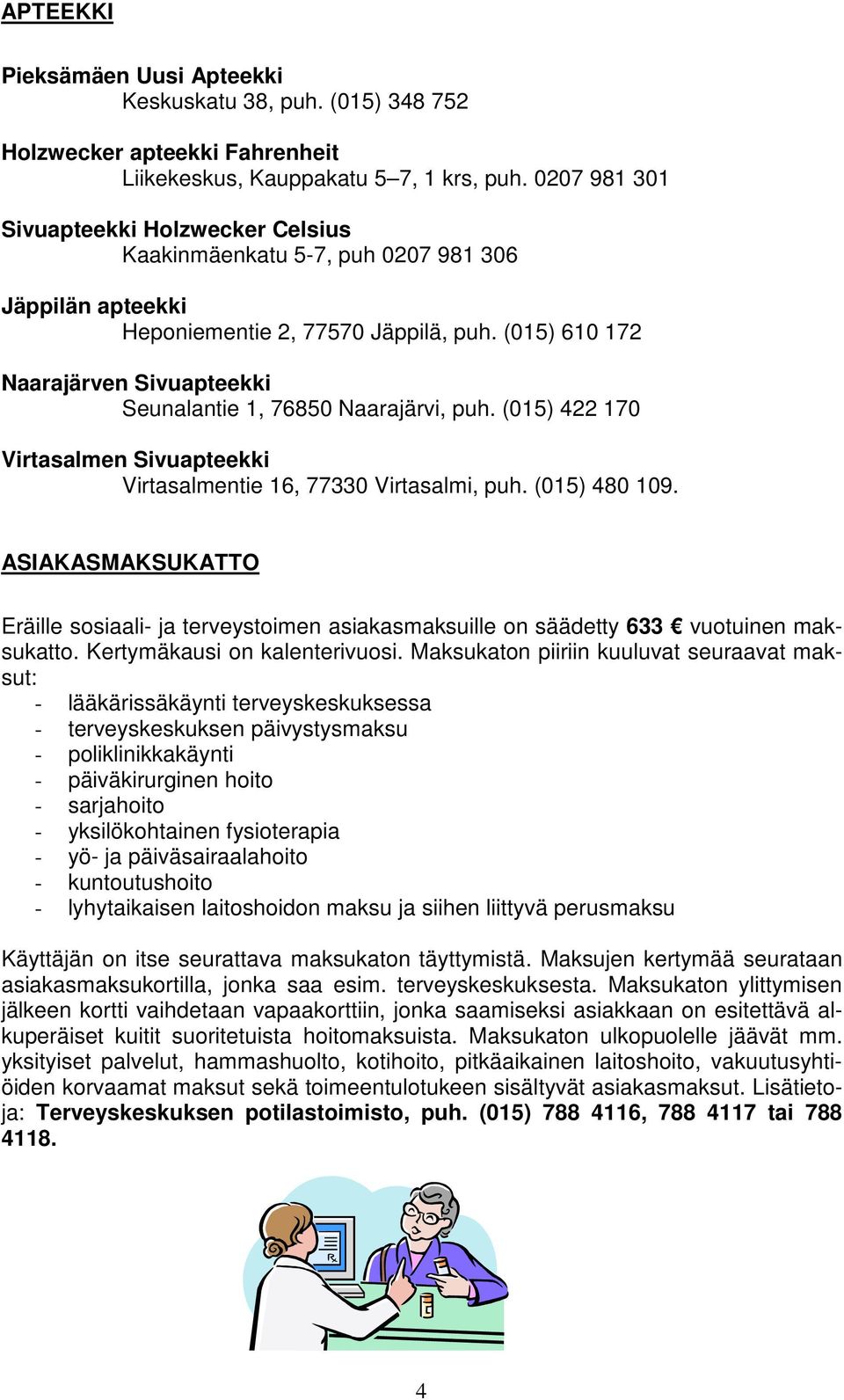 (015) 610 172 Naarajärven Sivuapteekki Seunalantie 1, 76850 Naarajärvi, puh. (015) 422 170 Virtasalmen Sivuapteekki Virtasalmentie 16, 77330 Virtasalmi, puh. (015) 480 109.