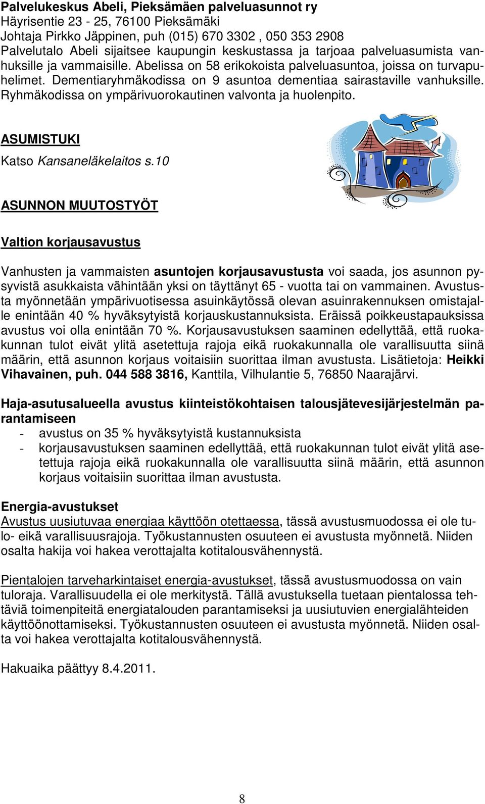 Ryhmäkodissa on ympärivuorokautinen valvonta ja huolenpito. ASUMISTUKI Katso Kansaneläkelaitos s.