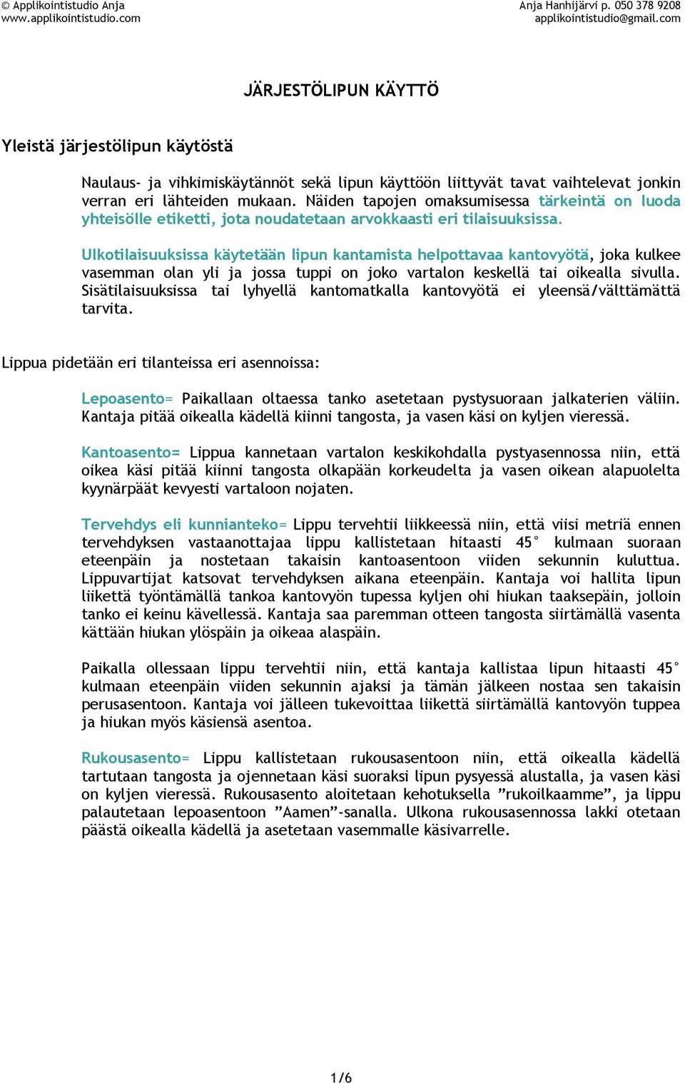 Ulkotilaisuuksissa käytetään lipun kantamista helpottavaa kantovyötä, joka kulkee vasemman olan yli ja jossa tuppi on joko vartalon keskellä tai oikealla sivulla.