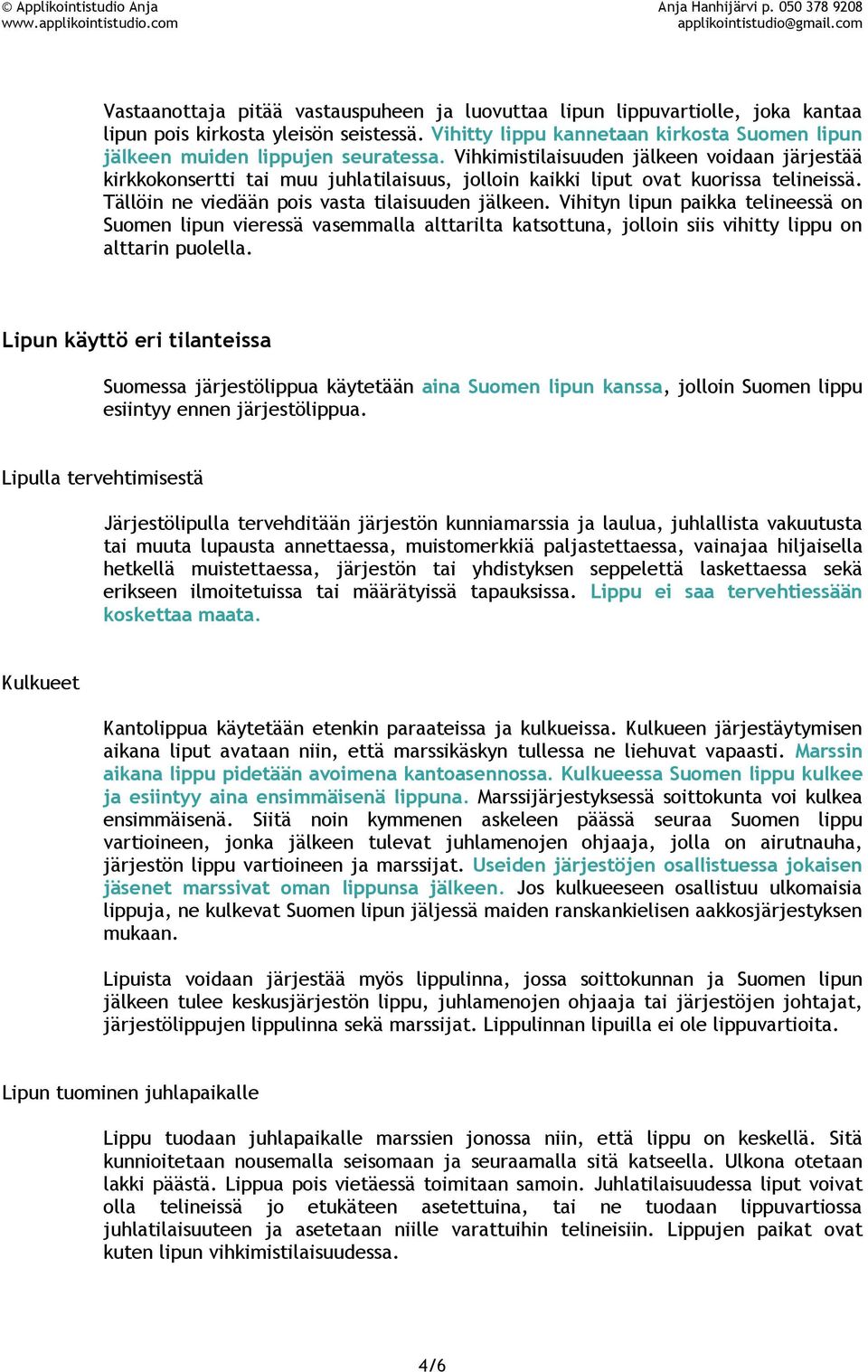 Vihkimistilaisuuden jälkeen voidaan järjestää kirkkokonsertti tai muu juhlatilaisuus, jolloin kaikki liput ovat kuorissa telineissä. Tällöin ne viedään pois vasta tilaisuuden jälkeen.