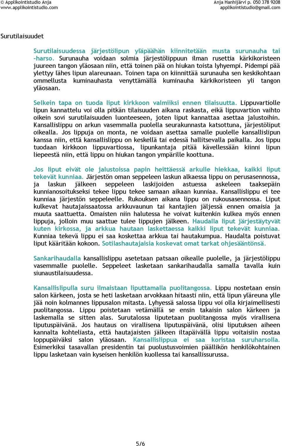 Toinen tapa on kiinnittää surunauha sen keskikohtaan ommellusta kuminauhasta venyttämällä kuminauha kärkikoristeen yli tangon yläosaan.