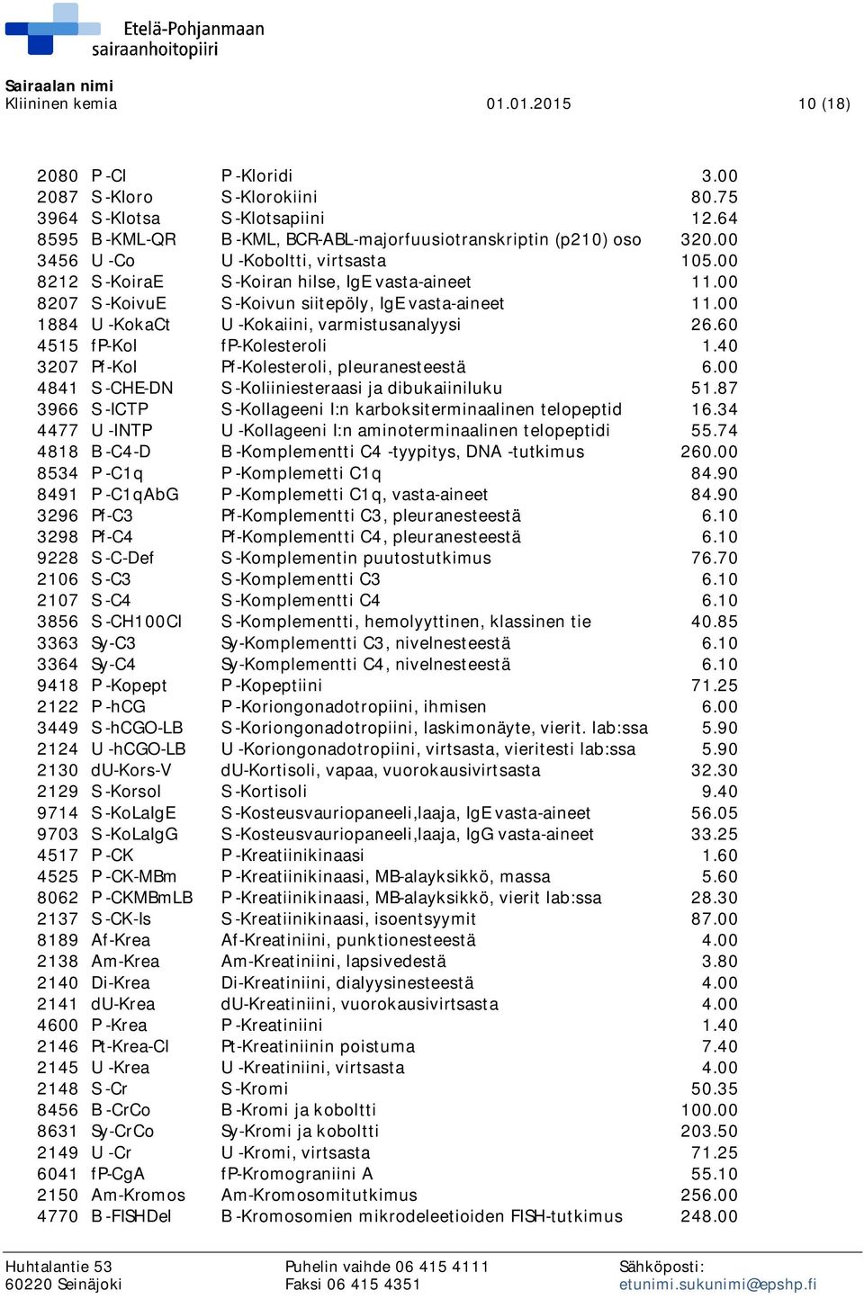 00 8207 S -KoivuE S -Koivun siitepöly, IgE vasta-aineet 11.00 1884 U -KokaCt U -Kokaiini, varmistusanalyysi 26.60 4515 fp-kol fp-kolesteroli 1.40 3207 Pf-Kol Pf-Kolesteroli, pleuranesteestä 6.