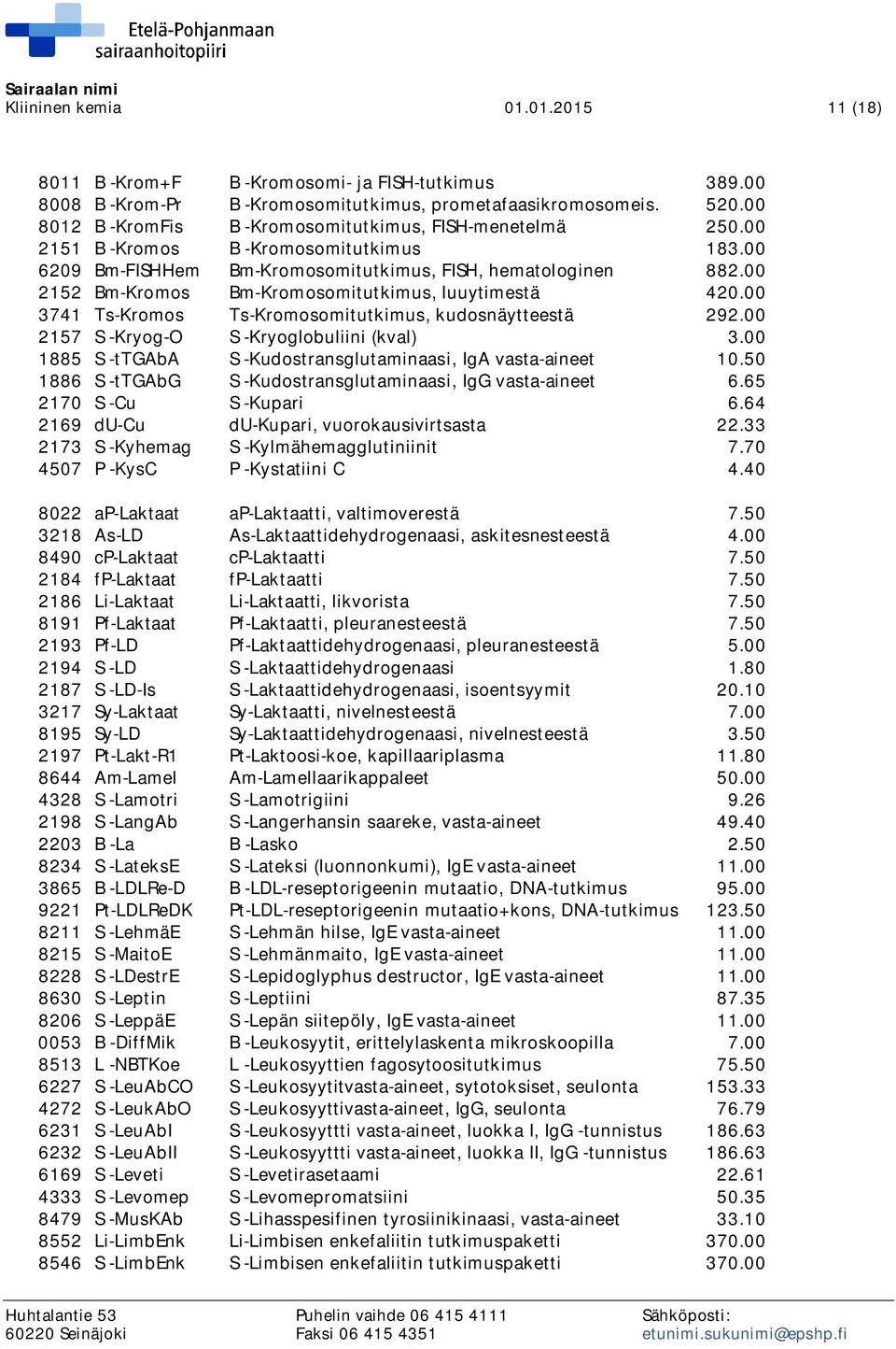 00 2152 Bm-Kromos Bm-Kromosomitutkimus, luuytimestä 420.00 3741 Ts-Kromos Ts-Kromosomitutkimus, kudosnäytteestä 292.00 2157 S -Kryog-O S -Kryoglobuliini (kval) 3.