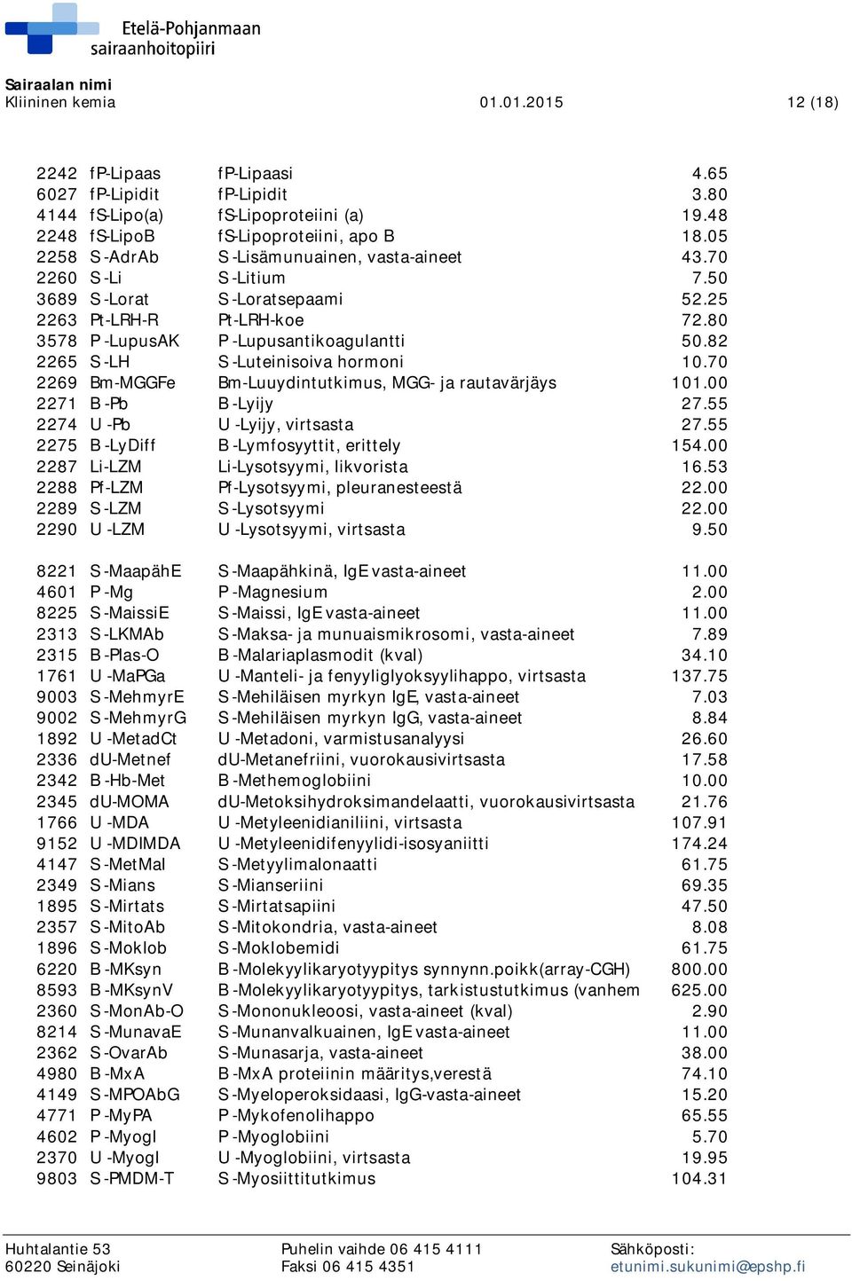 82 2265 S -LH S -Luteinisoiva hormoni 10.70 2269 Bm-MGGFe Bm-Luuydintutkimus, MGG- ja rautavärjäys 101.00 2271 B -Pb B -Lyijy 27.55 2274 U -Pb U -Lyijy, virtsasta 27.