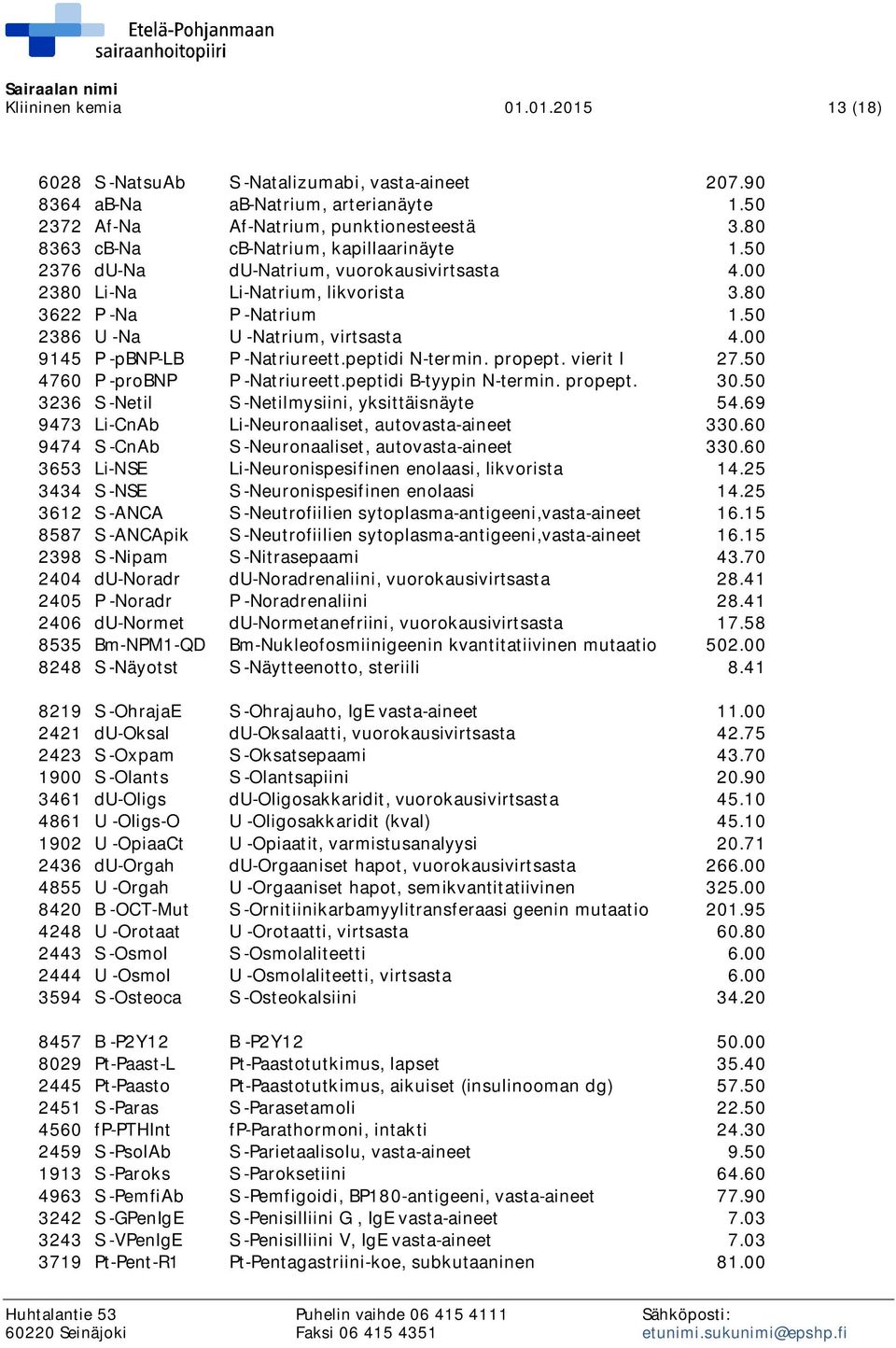 00 9145 P -pbnp-lb P -Natriureett.peptidi N-termin. propept. vierit l 27.50 4760 P -probnp P -Natriureett.peptidi B-tyypin N-termin. propept. 30.50 3236 S -Netil S -Netilmysiini, yksittäisnäyte 54.