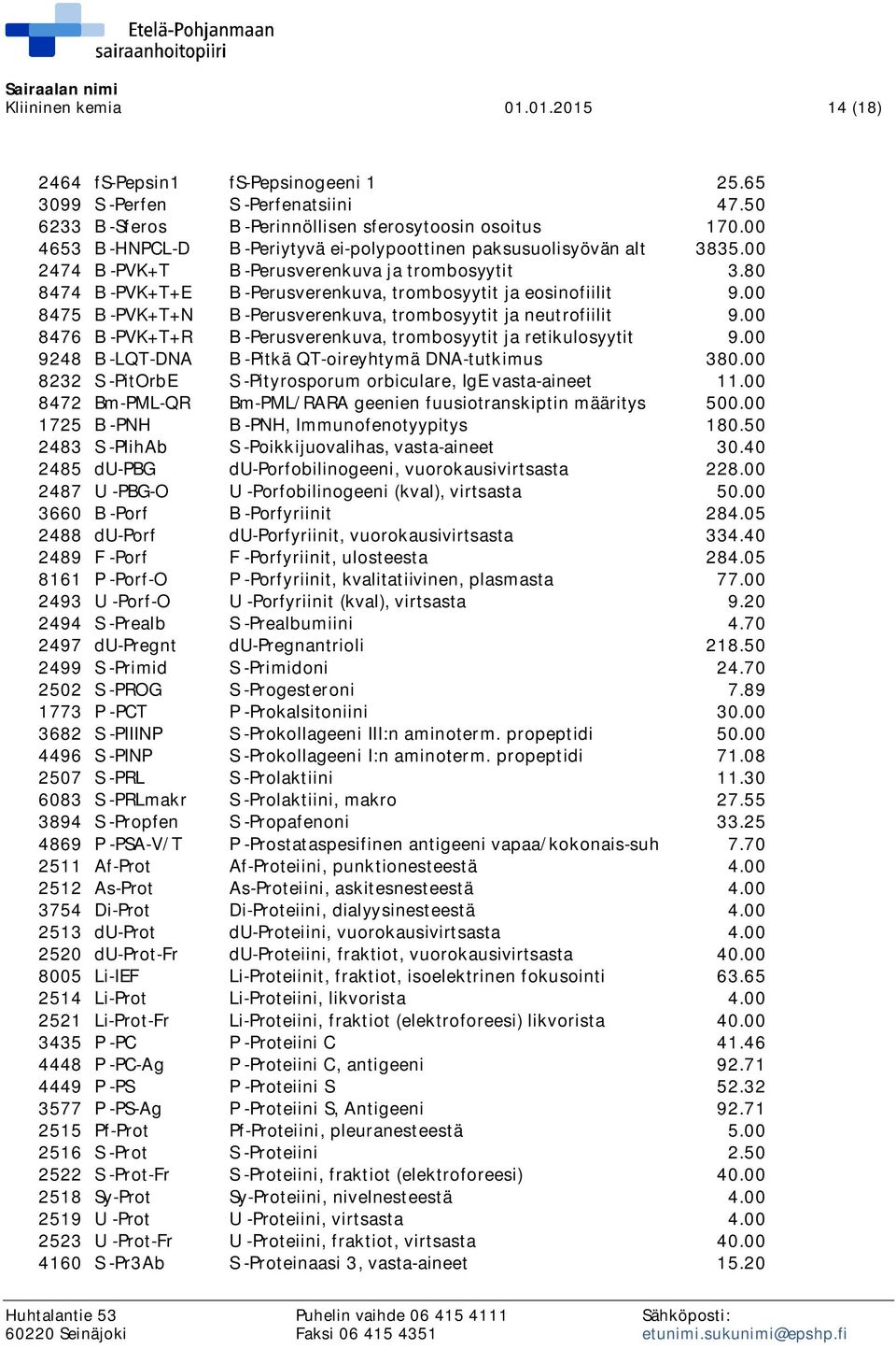 00 8475 B -PVK+T+N B -Perusverenkuva, trombosyytit ja neutrofiilit 9.00 8476 B -PVK+T+R B -Perusverenkuva, trombosyytit ja retikulosyytit 9.00 9248 B -LQT-DNA B -Pitkä QT-oireyhtymä DNA-tutkimus 380.