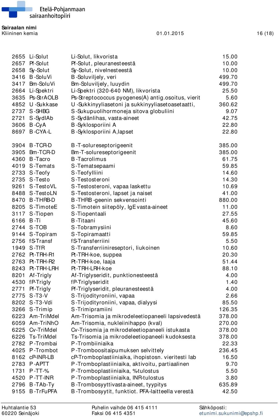 50 3635 Ps-StrAOLB Ps-Streptococcus pyogenes(a) antig.osoitus, vierit 5.60 4852 U -Sukkase U -Sukkinyyliasetoni ja sukkinyyliasetoasetaatti, 360.