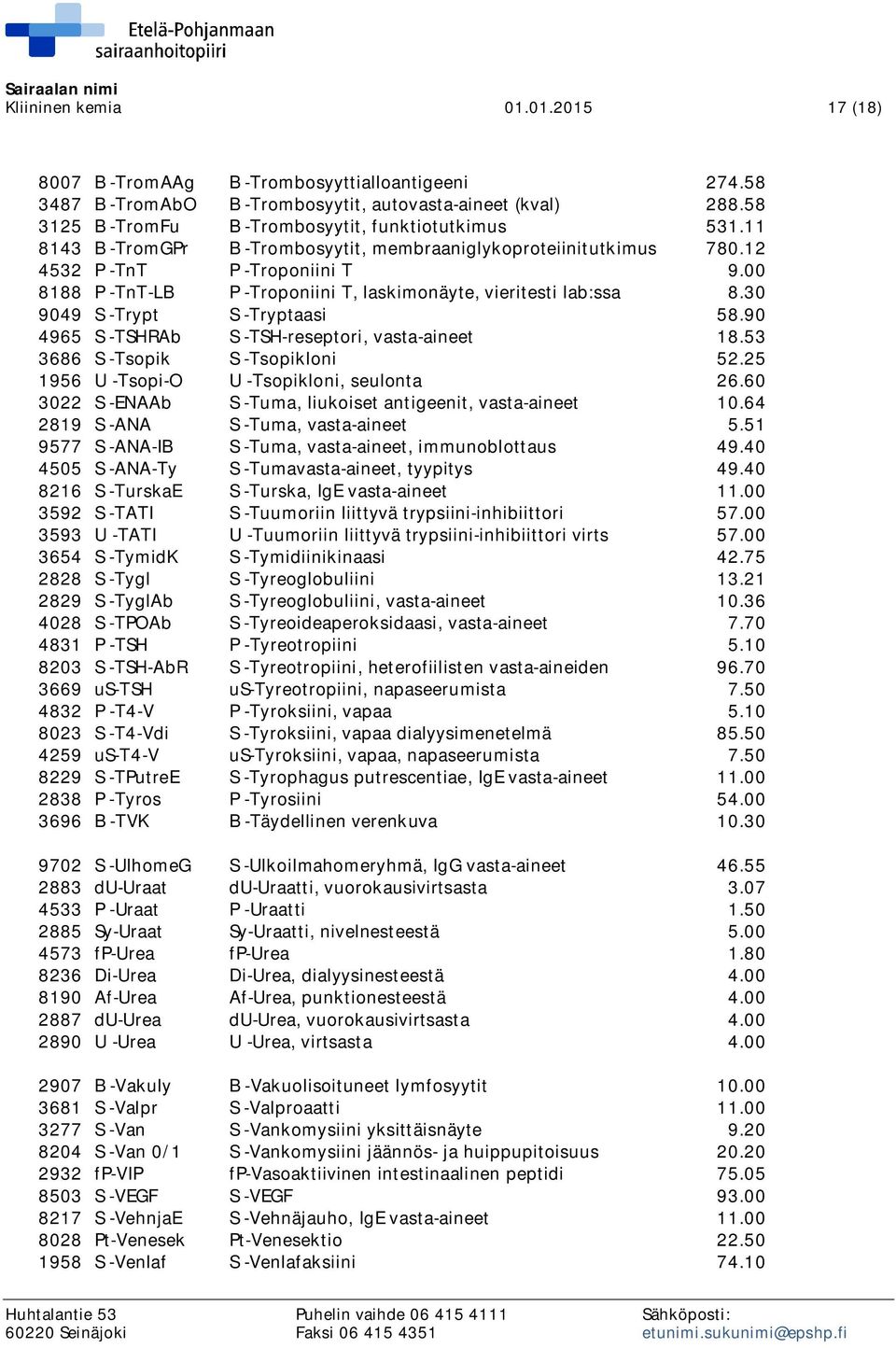 00 8188 P -TnT-LB P -Troponiini T, laskimonäyte, vieritesti lab:ssa 8.30 9049 S -Trypt S -Tryptaasi 58.90 4965 S -TSHRAb S -TSH-reseptori, vasta-aineet 18.53 3686 S -Tsopik S -Tsopikloni 52.