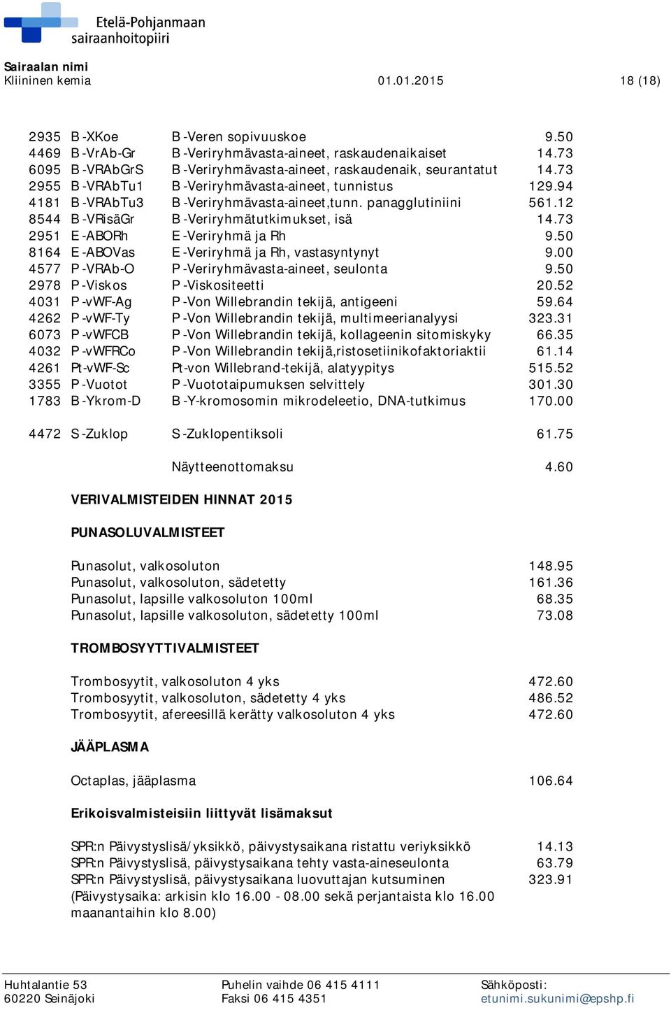 panagglutiniini 561.12 8544 B -VRisäGr B -Veriryhmätutkimukset, isä 14.73 2951 E -ABORh E -Veriryhmä ja Rh 9.50 8164 E -ABOVas E -Veriryhmä ja Rh, vastasyntynyt 9.