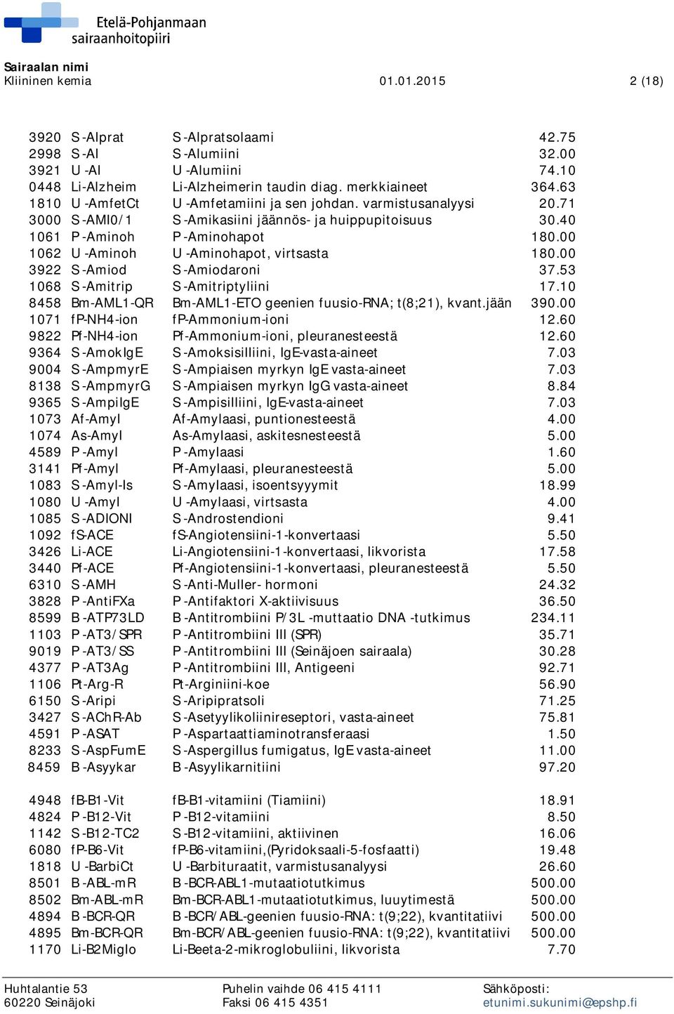 00 1062 U -Aminoh U -Aminohapot, virtsasta 180.00 3922 S -Amiod S -Amiodaroni 37.53 1068 S -Amitrip S -Amitriptyliini 17.10 8458 Bm-AML1-QR Bm-AML1-ETO geenien fuusio-rna; t(8;21), kvant.jään 390.