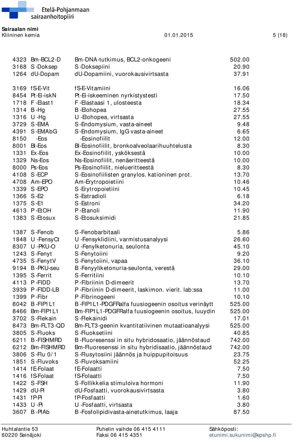 55 1316 U -Hg U -Elohopea, virtsasta 27.55 3729 S -EMA S -Endomysium, vasta-aineet 9.48 4391 S -EMAbG S -Endomysium, IgG vasta-aineet 6.65 8150 -Eos -Eosinofiilit 12.