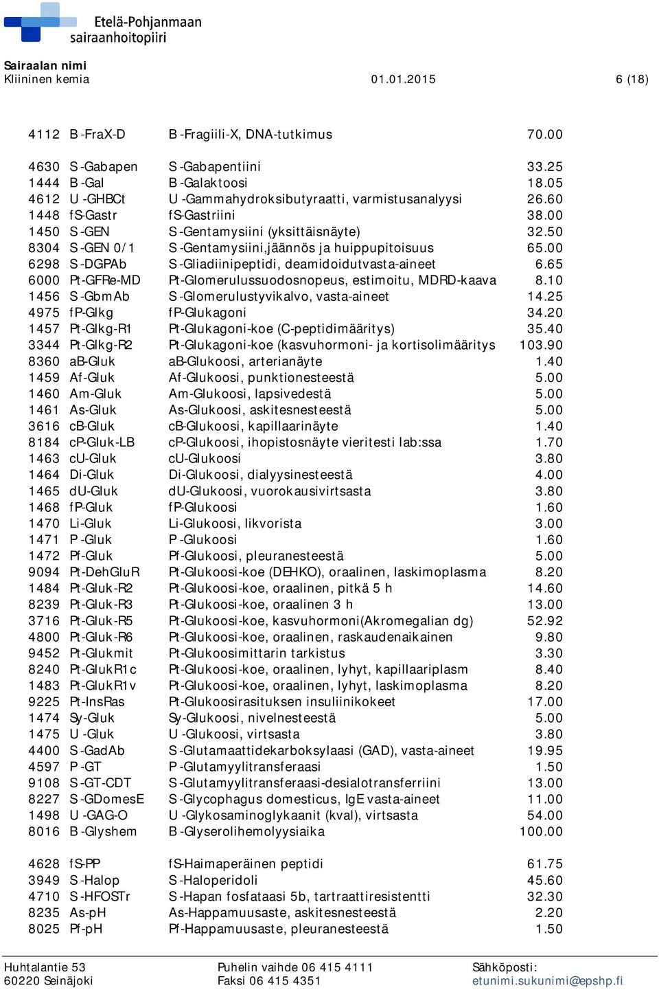 50 8304 S -GEN 0/1 S -Gentamysiini,jäännös ja huippupitoisuus 65.00 6298 S -DGPAb S -Gliadiinipeptidi, deamidoidutvasta-aineet 6.65 6000 Pt-GFRe-MD Pt-Glomerulussuodosnopeus, estimoitu, MDRD-kaava 8.