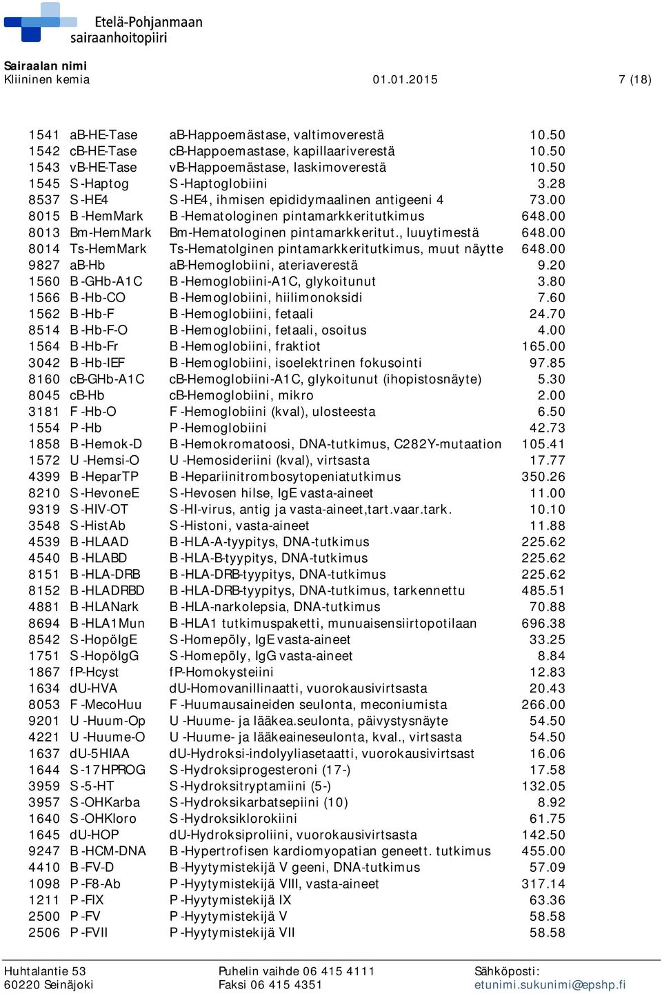 00 8013 Bm-HemMark Bm-Hematologinen pintamarkkeritut., luuytimestä 648.00 8014 Ts-HemMark Ts-Hematolginen pintamarkkeritutkimus, muut näytte 648.00 9827 ab-hb ab-hemoglobiini, ateriaverestä 9.