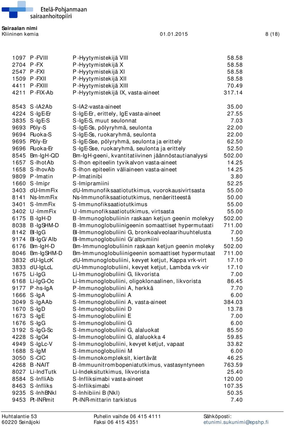 55 3835 S -IgE-S S -IgE-S, muut seulonnat 7.03 9693 Pöly-S S -IgE-Ss, pölyryhmä, seulonta 22.00 9694 Ruoka-S S -IgE-Ss, ruokaryhmä, seulonta 22.