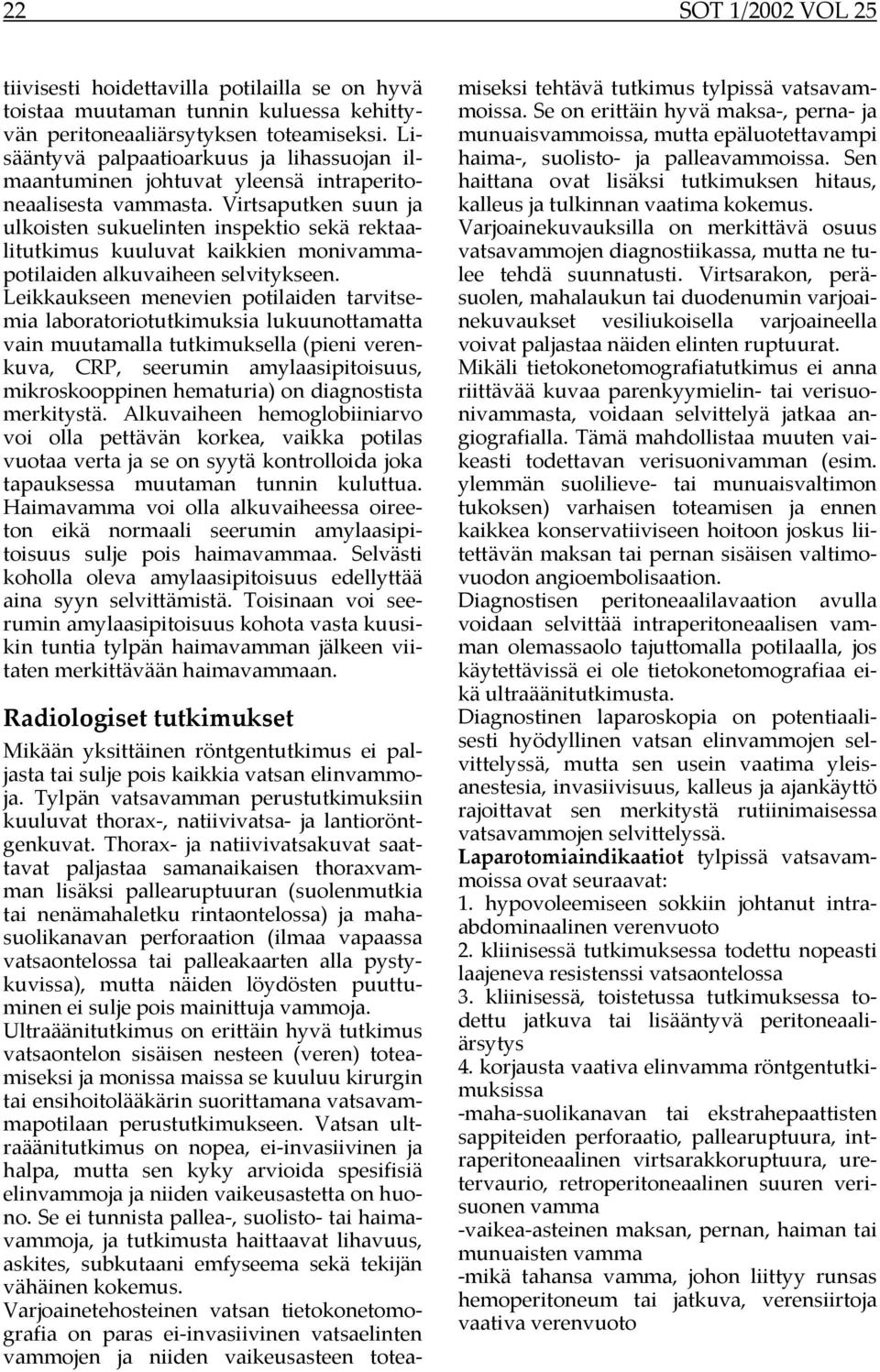 Virtsaputken suun ja ulkoisten sukuelinten inspektio sekä rektaalitutkimus kuuluvat kaikkien monivammapotilaiden alkuvaiheen selvitykseen.