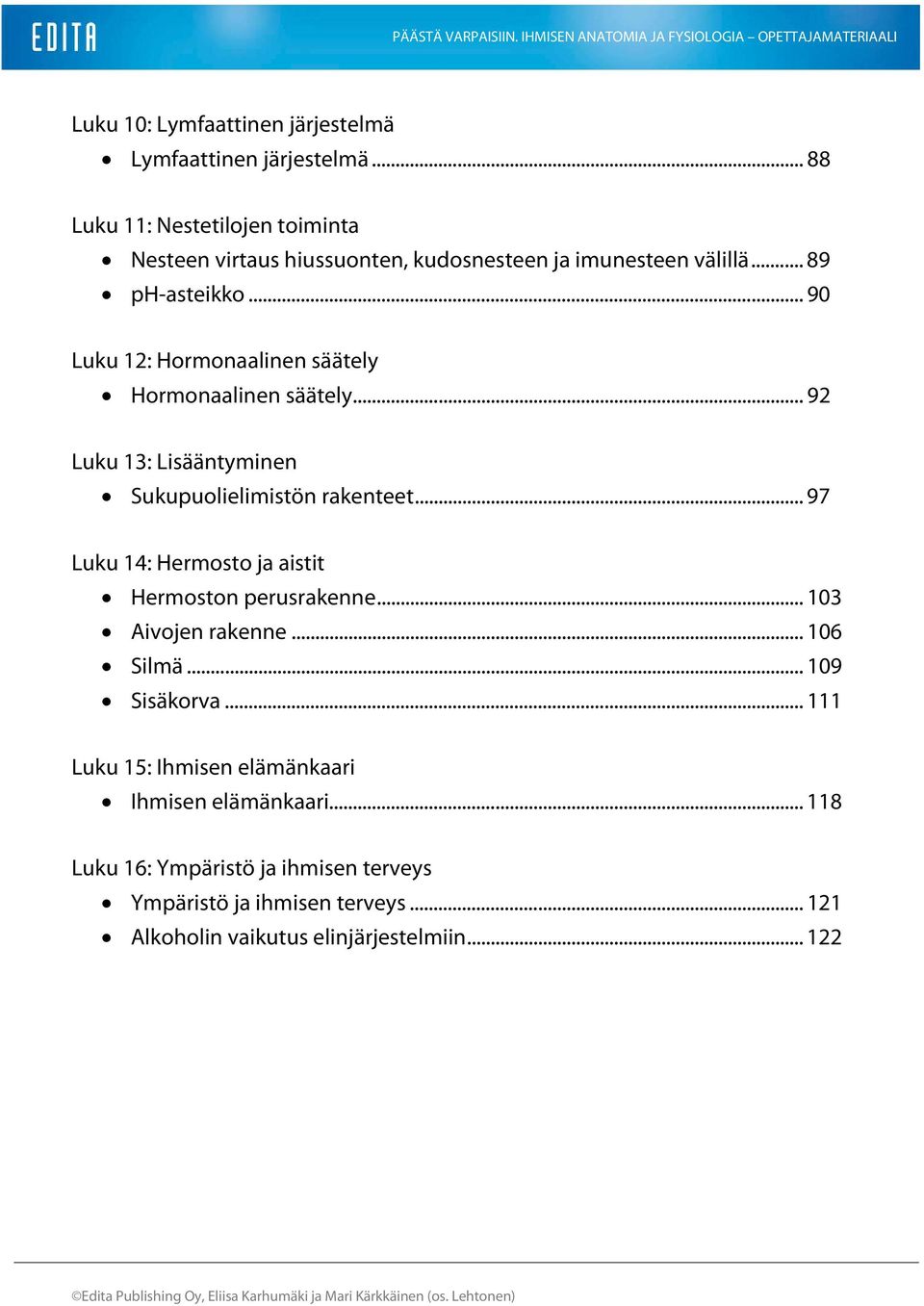 .. 92 Luku 13: Lisääntyminen Sukupuolielimistön rakenteet... 97 Luku 14: Hermosto ja aistit Hermoston perusrakenne... 103 Aivojen rakenne... 106 Silmä... 109 Sisäkorva.