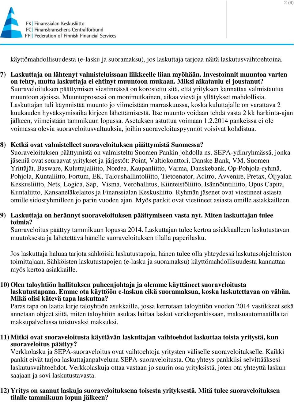 Suoraveloituksen päättymisen viestinnässä on korostettu sitä, että yrityksen kannattaa valmistautua muuntoon ajoissa. Muuntoprosessi on monimutkainen, aikaa vievä ja yllätykset mahdollisia.