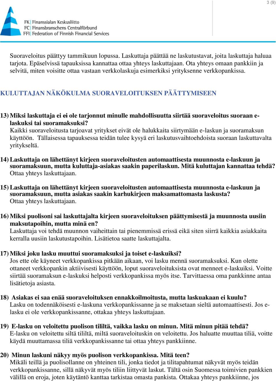 KULUTTAJAN NÄKÖKULMA SUORAVELOITUKSEN PÄÄTTYMISEEN 13) Miksi laskuttaja ei ei ole tarjonnut minulle mahdollisuutta siirtää suoraveloitus suoraan e- laskuksi tai suoramaksuksi?