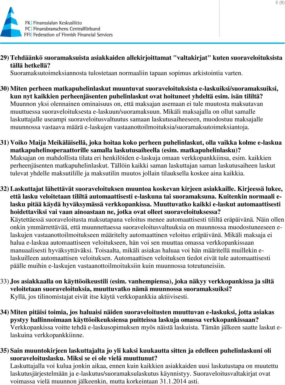 30) Miten perheen matkapuhelinlaskut muuntuvat suoraveloituksista e-laskuiksi/suoramaksuiksi, kun nyt kaikkien perheenjäsenten puhelinlaskut ovat hoituneet yhdeltä esim. isän tililtä?