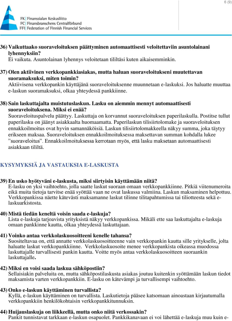 Jos haluatte muuttaa e-laskun suoramaksuksi, olkaa yhteydessä pankkiinne. 38) Sain laskuttajalta muistutuslaskun. Lasku on aiemmin mennyt automaattisesti suoraveloituksena. Miksi ei enää?