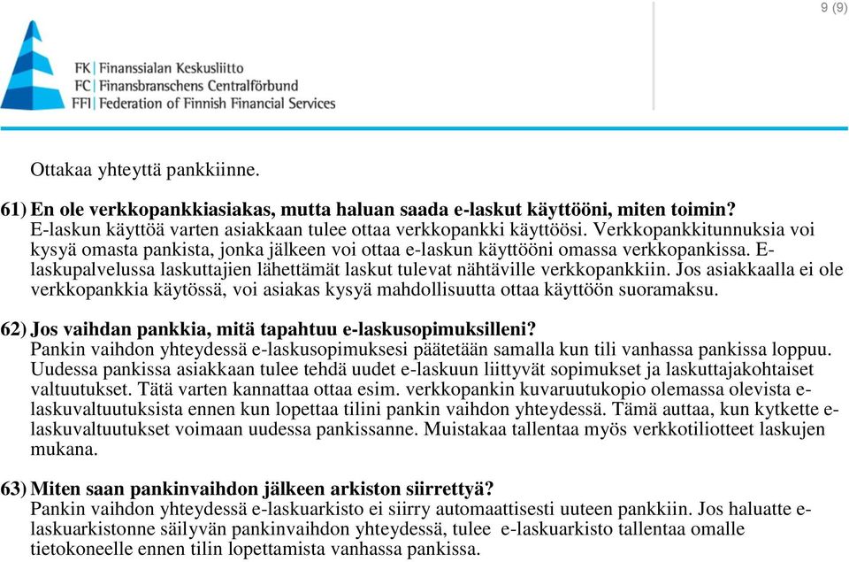 Jos asiakkaalla ei ole verkkopankkia käytössä, voi asiakas kysyä mahdollisuutta ottaa käyttöön suoramaksu. 62) Jos vaihdan pankkia, mitä tapahtuu e-laskusopimuksilleni?