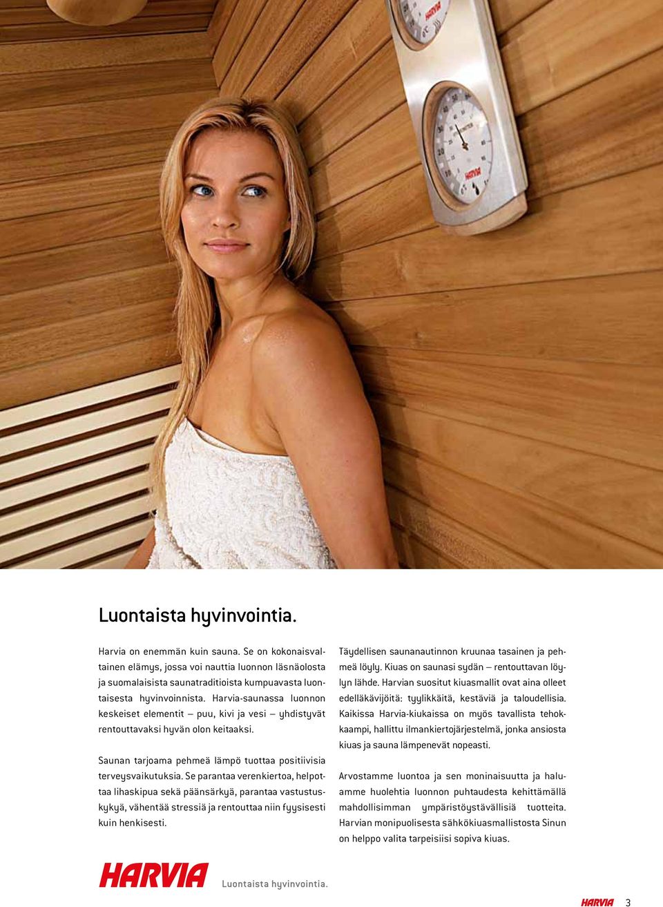 Se parantaa verenkiertoa, helpottaa lihaskipua sekä päänsärkyä, parantaa vastustuskykyä, vähentää stressiä ja rentouttaa niin fyysisesti kuin henkisesti.