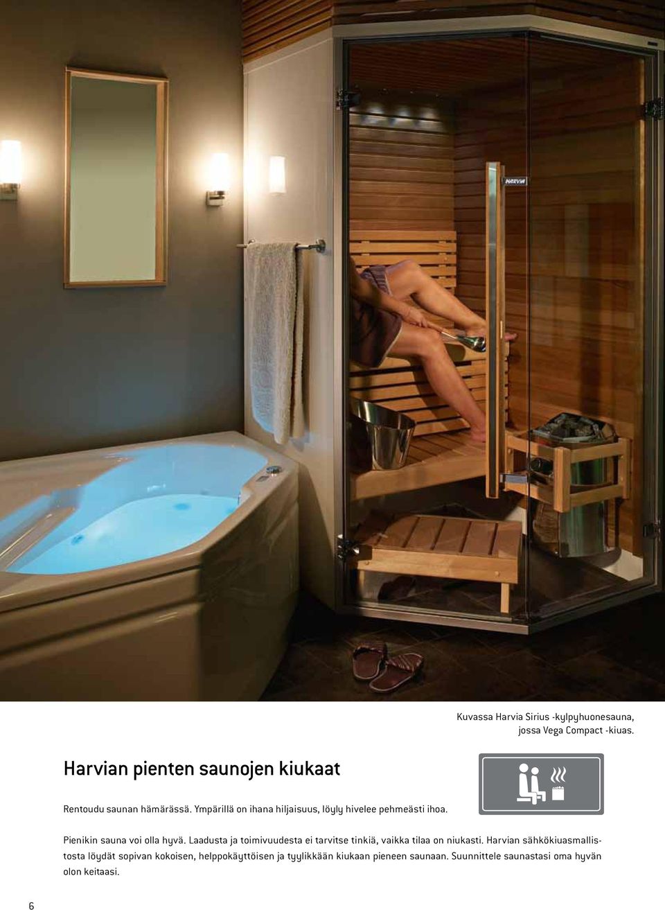 Ympärillä on ihana hiljaisuus, löyly hivelee pehmeästi ihoa. Pienikin sauna voi olla hyvä.