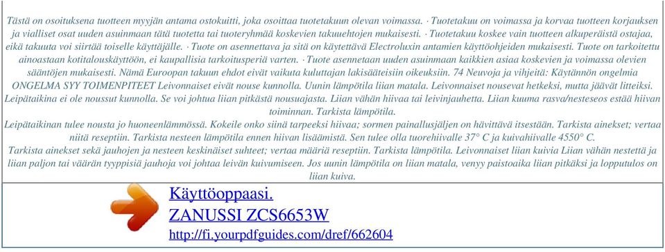 Tuotetakuu koskee vain tuotteen alkuperäistä ostajaa, eikä takuuta voi siirtää toiselle käyttäjälle. Tuote on asennettava ja sitä on käytettävä Electroluxin antamien käyttöohjeiden mukaisesti.