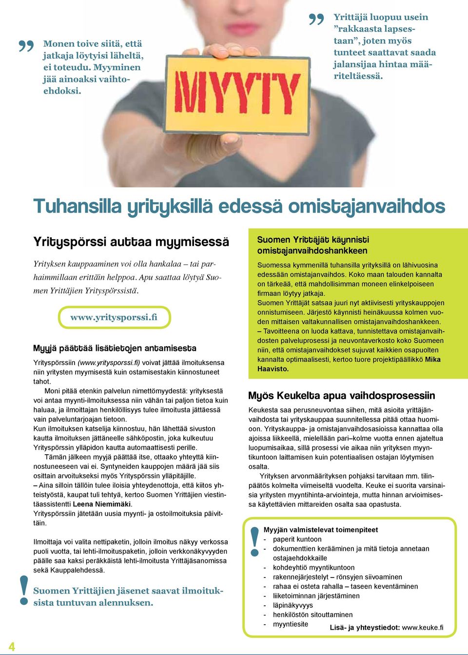 Tuhansilla yrityksillä edessä omistajanvaihdos 4 Yrityspörssi auttaa myymisessä Yrityksen kauppaaminen voi olla hankalaa tai parhaimmillaan erittäin helppoa.