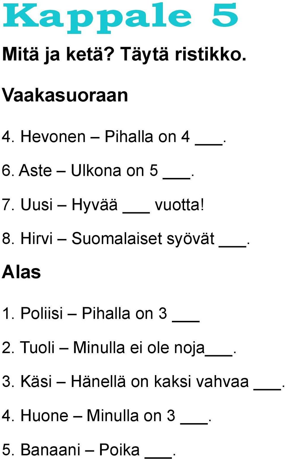 Hirvi Suomalaiset syövät. Alas 1. Poliisi Pihalla on 3 2.