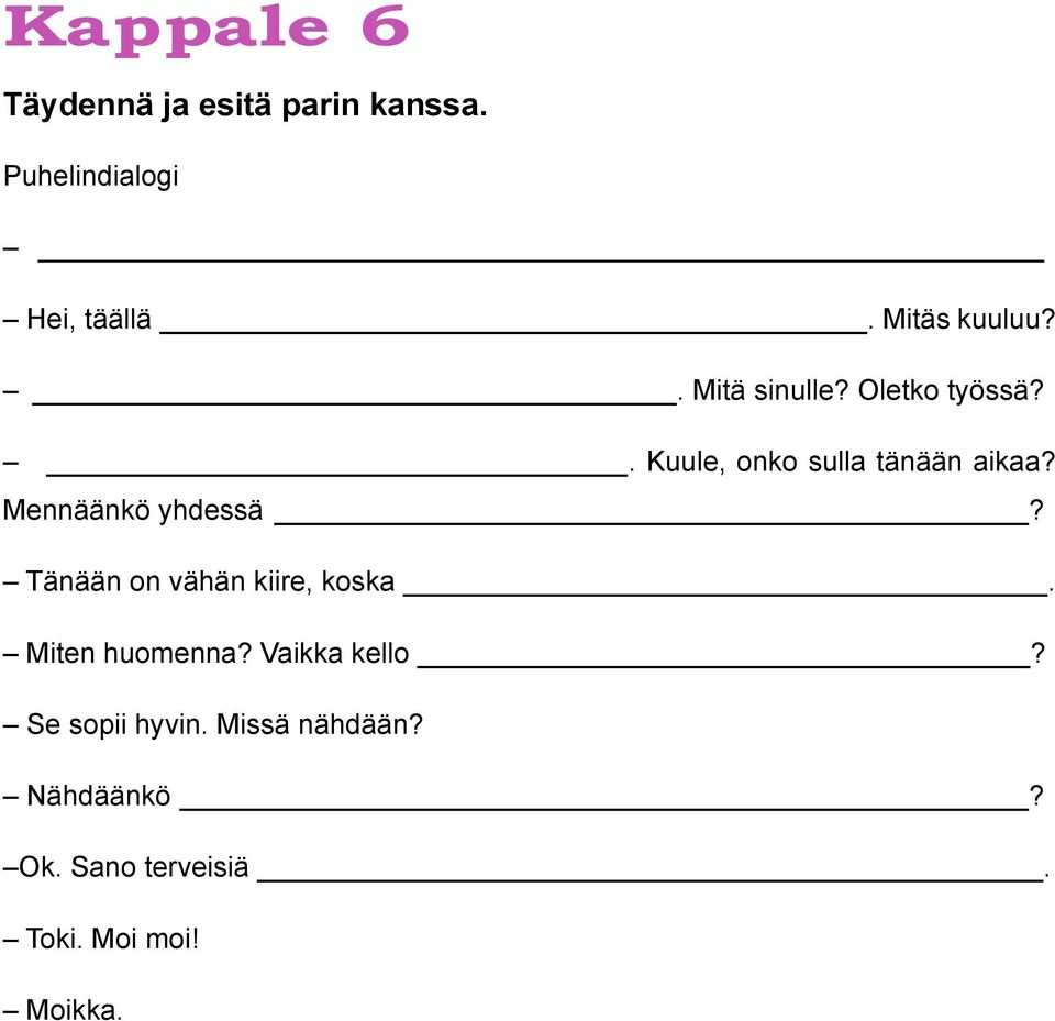 Mennäänkö yhdessä? Tänään on vähän kiire, koska. Miten huomenna? Vaikka kello?