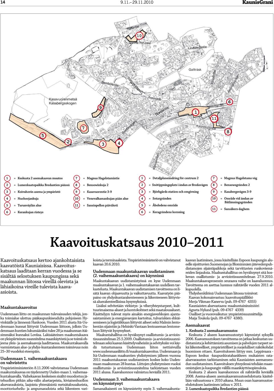 2010 1 = Keskusta 2 asemakaavan muutos 7 = Magnus Hagelstamintie 1 = Detaljplaneändring för centrum 2 7 = Magnus Hagelstams väg 2 = Lumenkaatopaikka Bredantien päässä 8 = Bensowinkuja 2 2 =