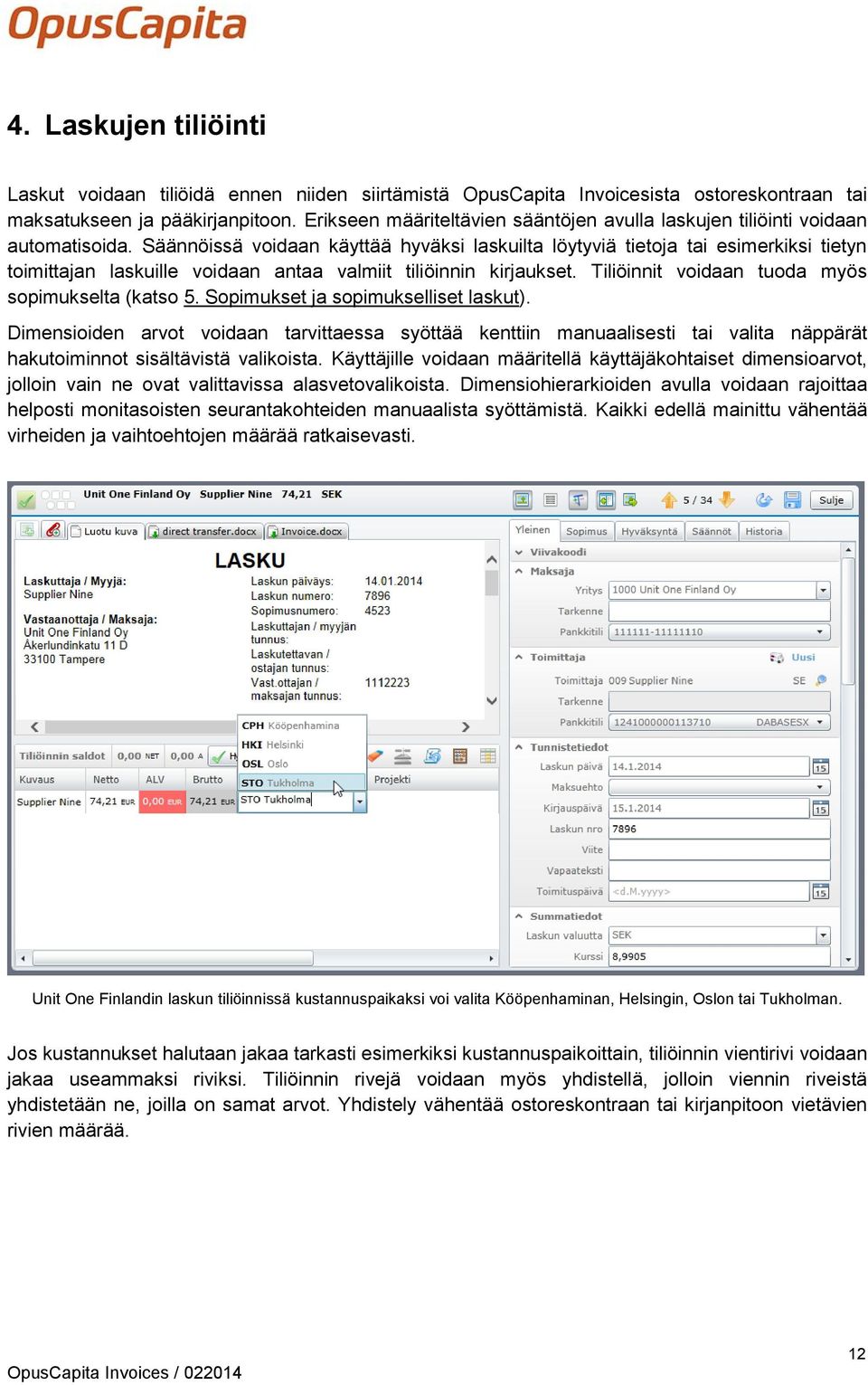 Säännöissä voidaan käyttää hyväksi laskuilta löytyviä tietoja tai esimerkiksi tietyn toimittajan laskuille voidaan antaa valmiit tiliöinnin kirjaukset.