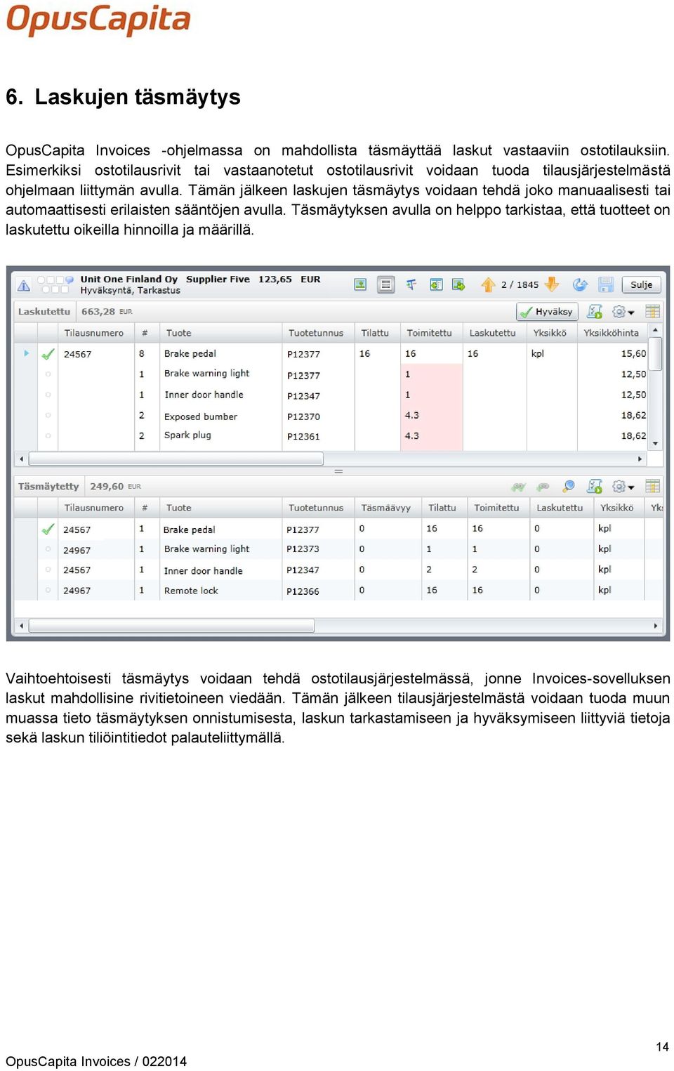 Tämän jälkeen laskujen täsmäytys voidaan tehdä joko manuaalisesti tai automaattisesti erilaisten sääntöjen avulla.