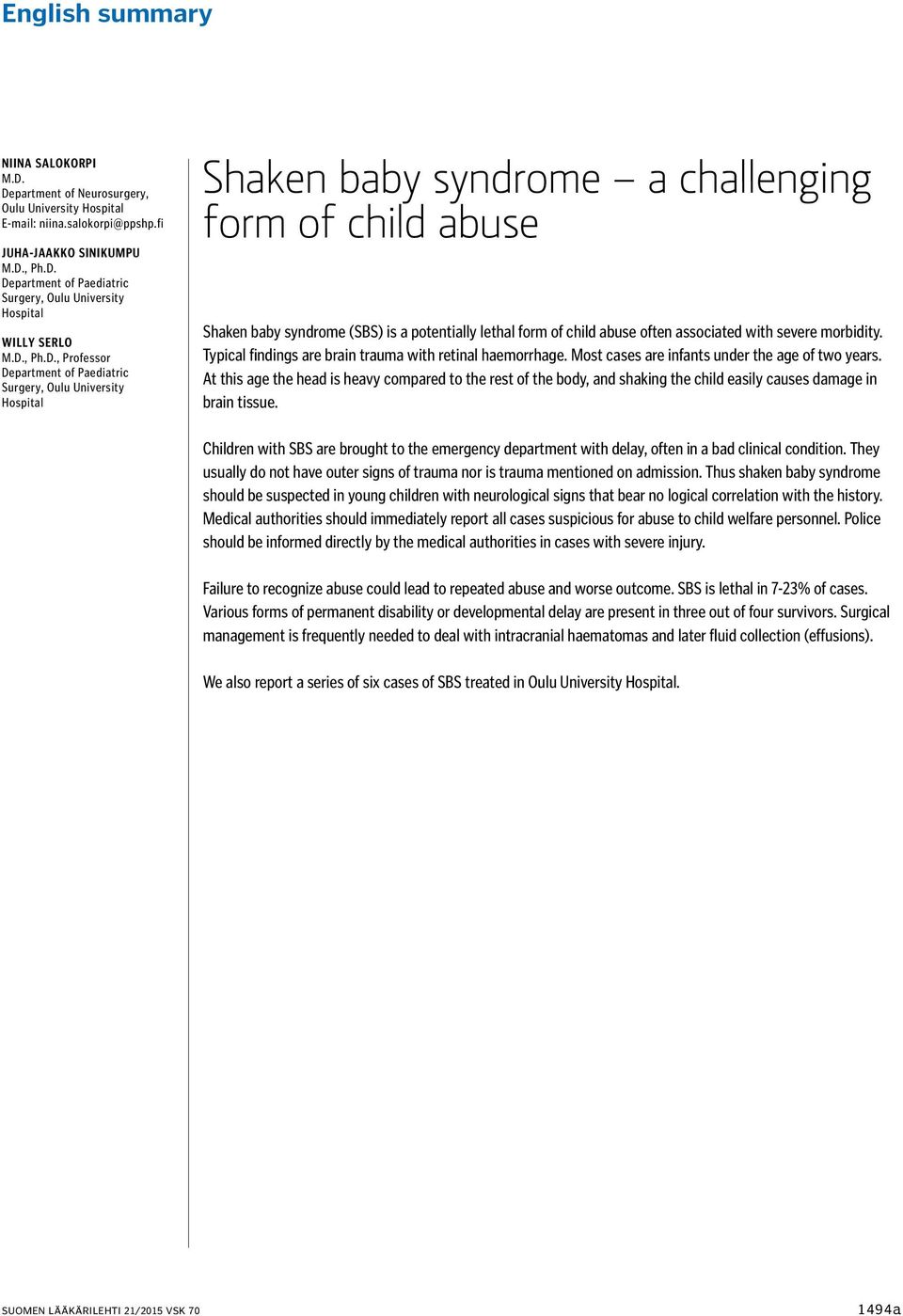 abuse often associated with severe morbidity. Typical findings are brain trauma with retinal haemorrhage. Most cases are infants under the age of two years.