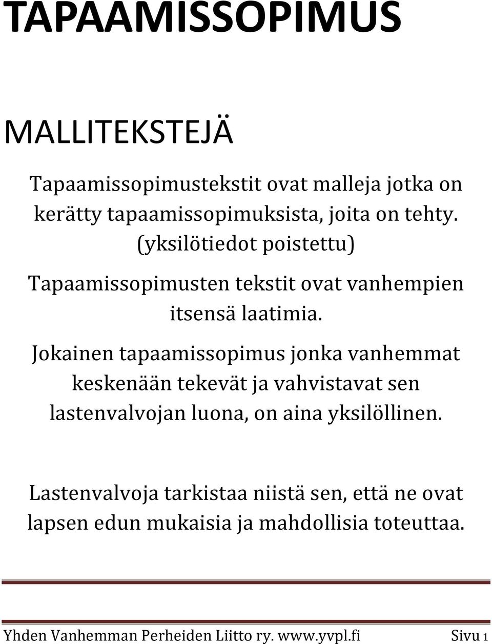 Jokainen tapaamissopimus jonka vanhemmat keskenään tekevät ja vahvistavat sen lastenvalvojan luona, on aina